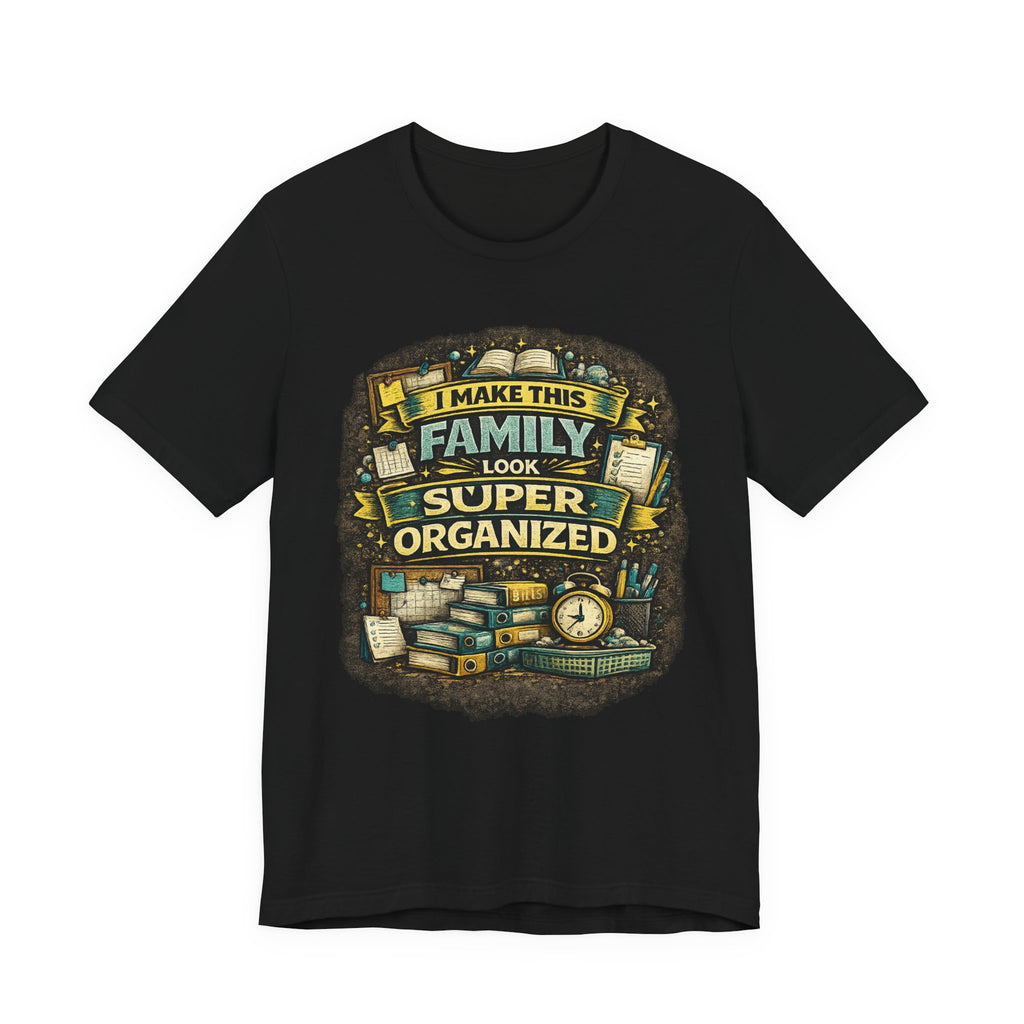 I Make This Family Look Super Organized T-Shirt | Funny Family Saying Tee