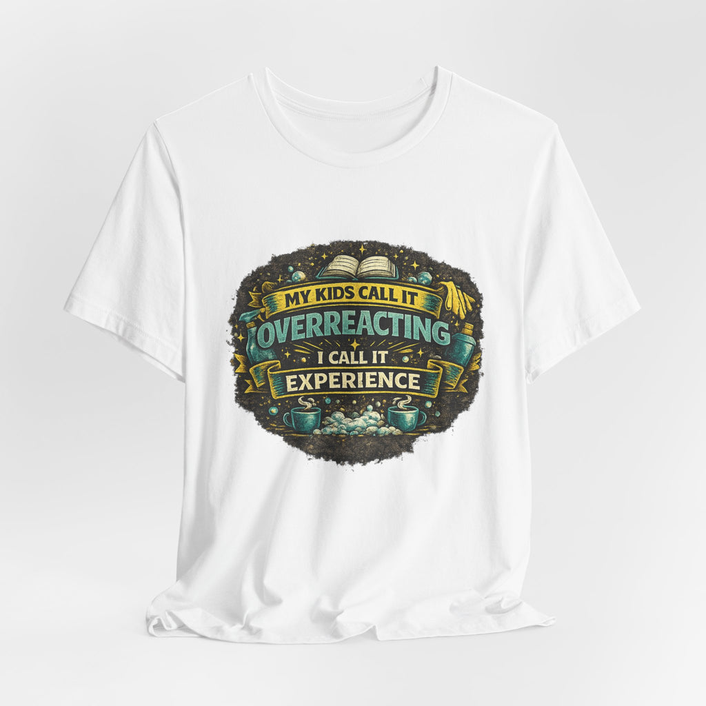 My Kids Call It Overreacting I Call It Experience T-Shirt | Funny Mom Tee