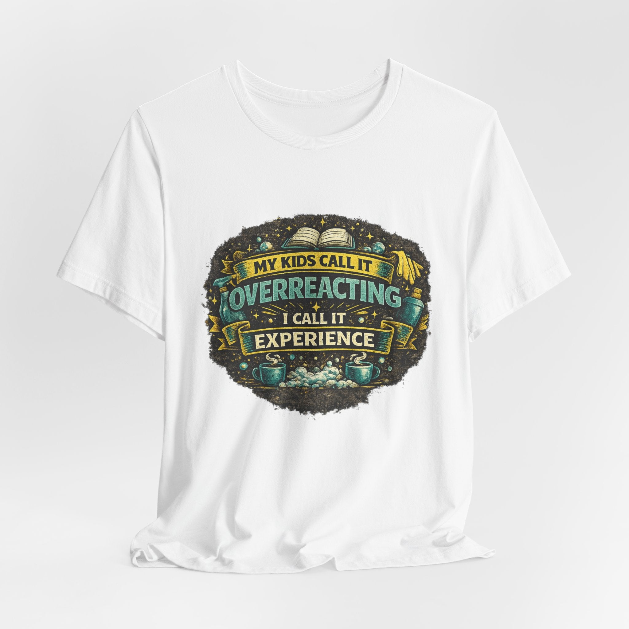 My Kids Call It Overreacting I Call It Experience T-Shirt | Funny Mom Tee