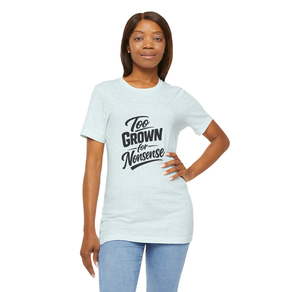 Too Grown For Nonsense Tee | Funny Slogan Shirt, Sarcastic Quote