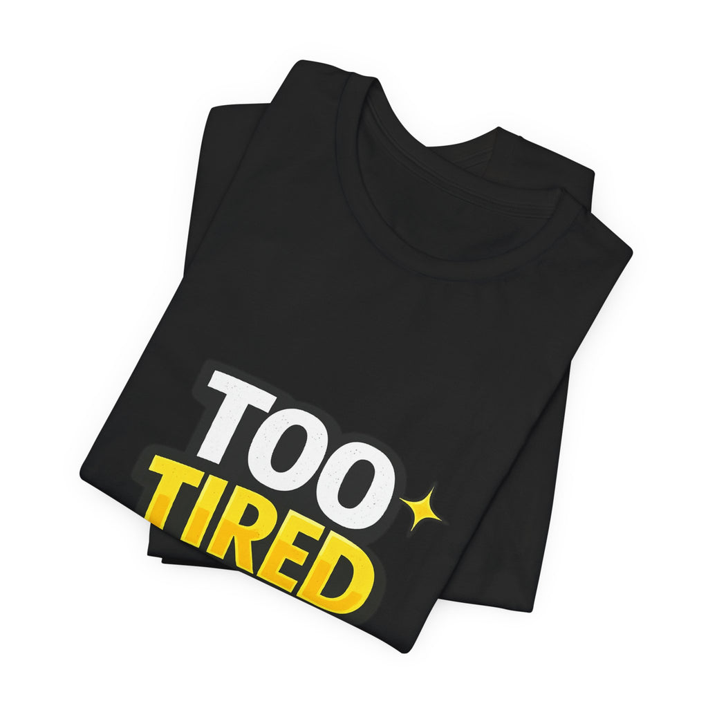 Too Tired To Care | Funny Graphic Tee, Lazy Slogan