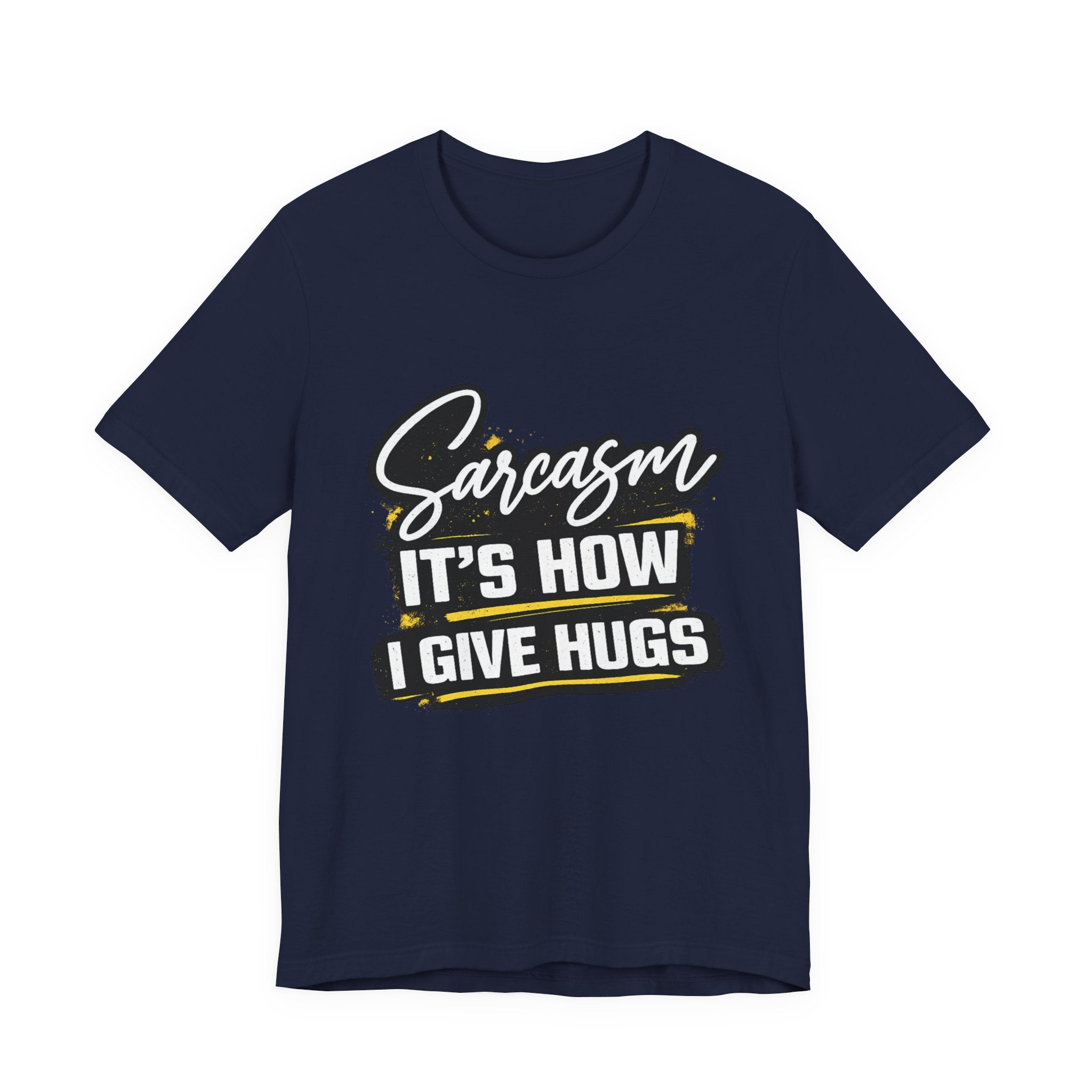 Sarcasm Is How I Give Hugs T-Shirt | Sarcastic Quote Tee