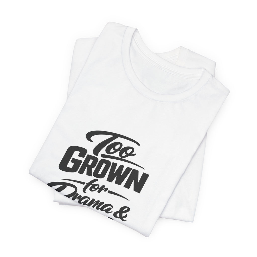 Too Grown For Drama And Games Tee | Sass Quote Shirt