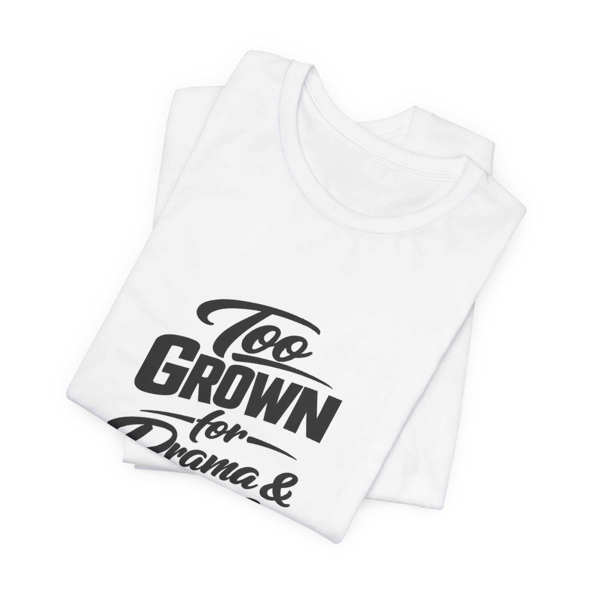 Too Grown For Drama And Games Tee | Sass Quote Shirt