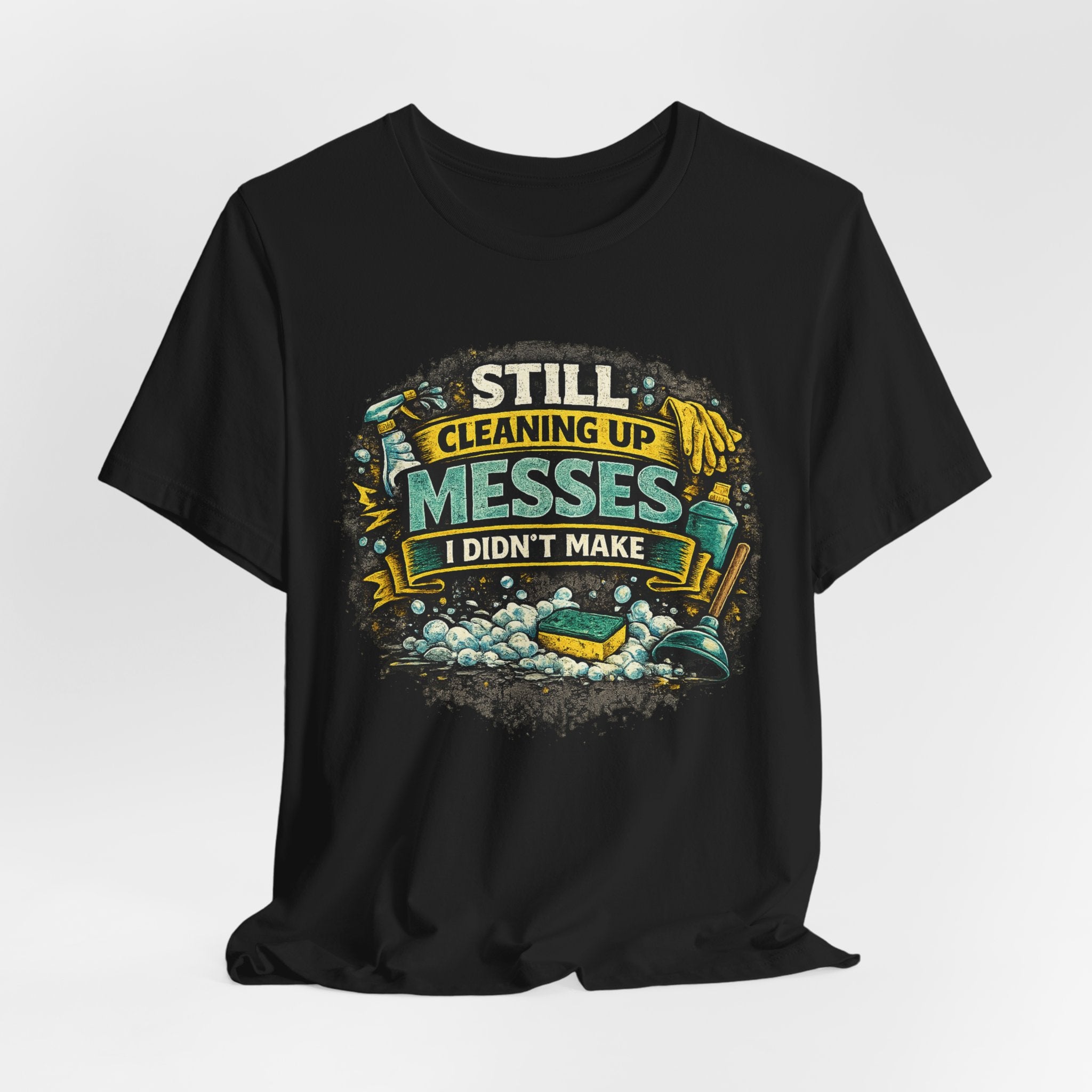 Still Cleaning Up Messes I Didnt Make T-Shirt | Sarcastic Quote Tee