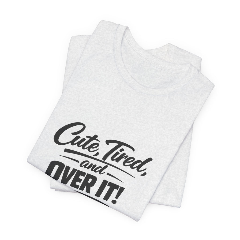 Cute Tired and Over It T-Shirt | Silly Funny Sarcastic Tee