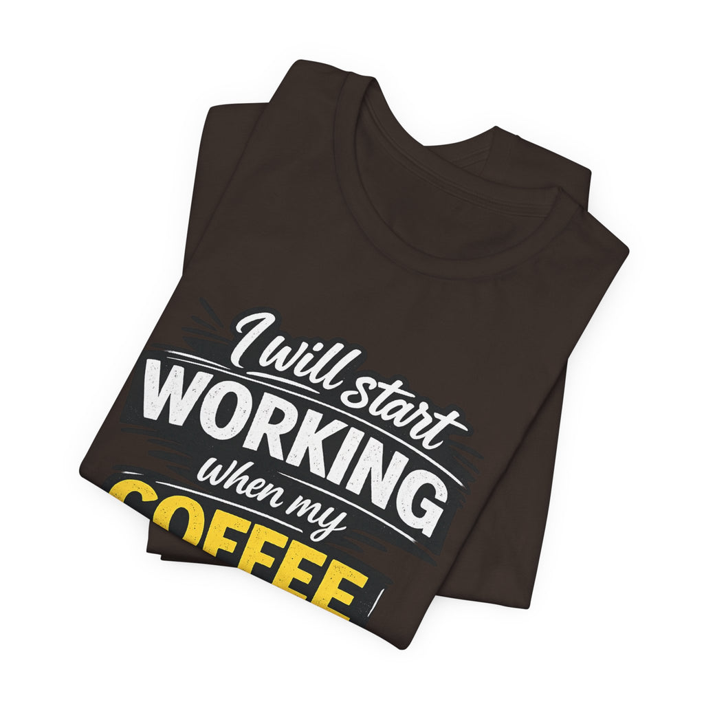 I Will Start Working When My Coffee Does T-Shirt | Coffee Quote Tee