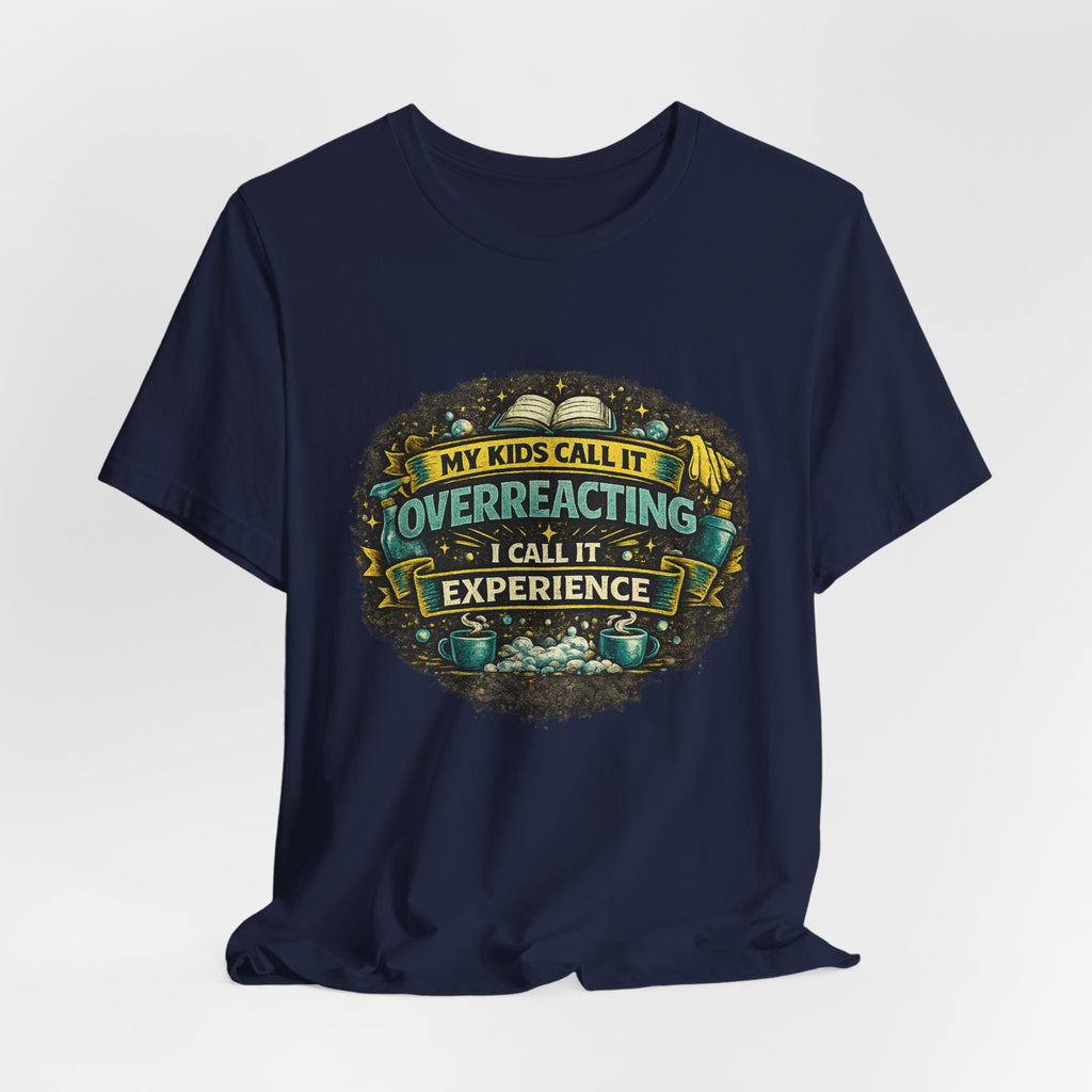 My Kids Call It Overreacting I Call It Experience T-Shirt | Funny Mom Tee