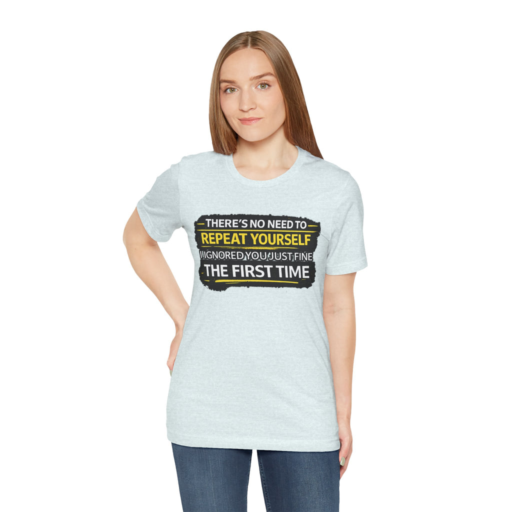 I heard you first time Tee | Funny Quote Graphic T-Shirt