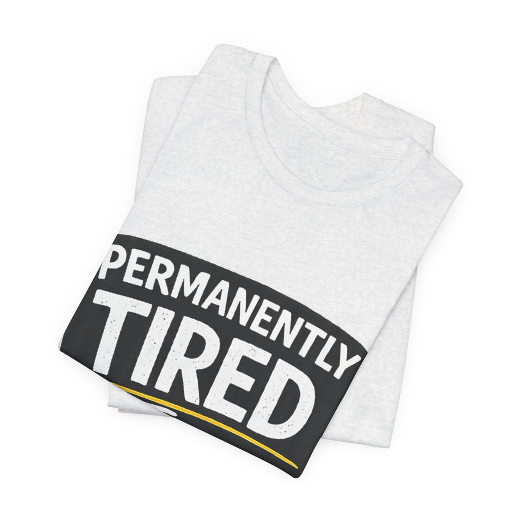 Permanently Tired Tee | Funny Text Shirt, Sarcastic Sleep Humor