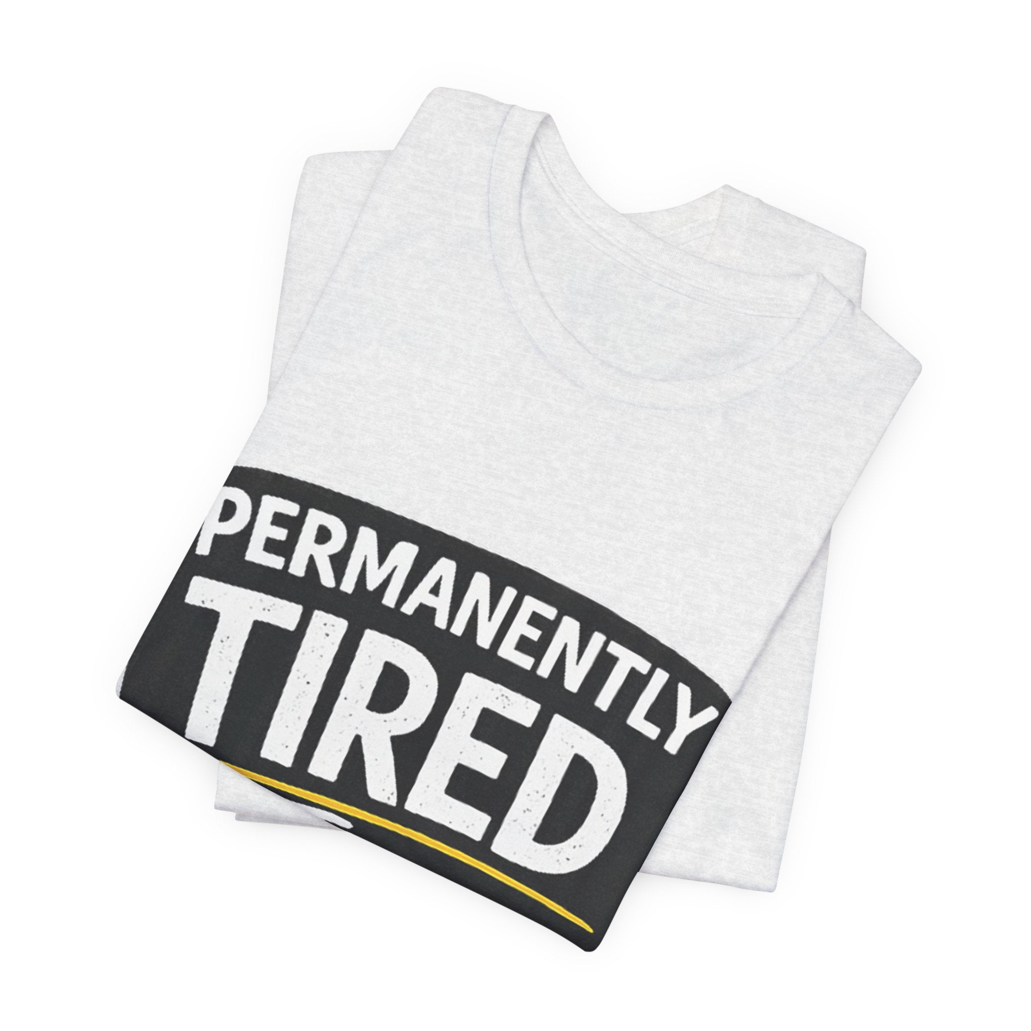 Permanently Tired Tee | Funny Text Shirt, Sarcastic Sleep Humor