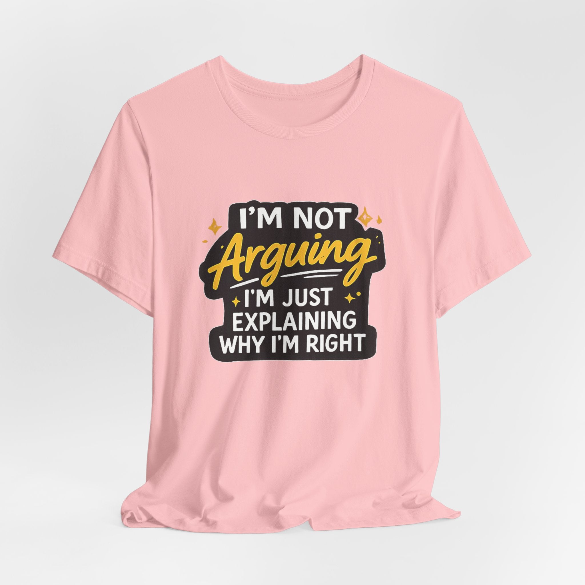 I'm Not Arguing I'm Just Explaining Why I'm Right T-Shirt | Funny Quote Tee