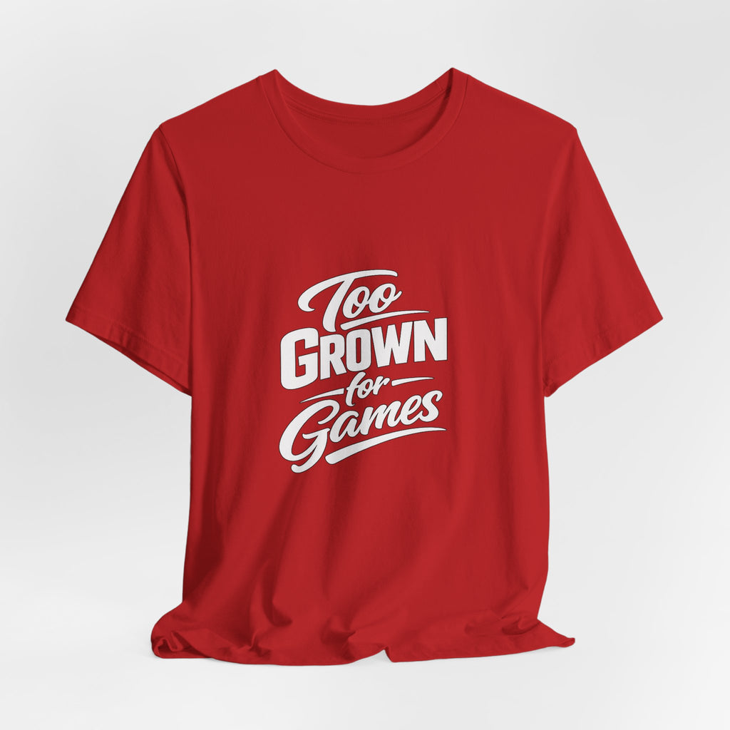 Too Grown For Games T-Shirt | Funny Slogan Tee