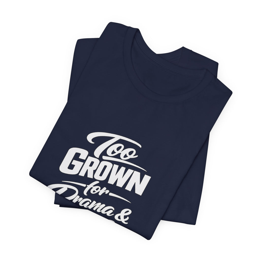 Too Grown For Drama And Games Tee | Sass Quote Shirt