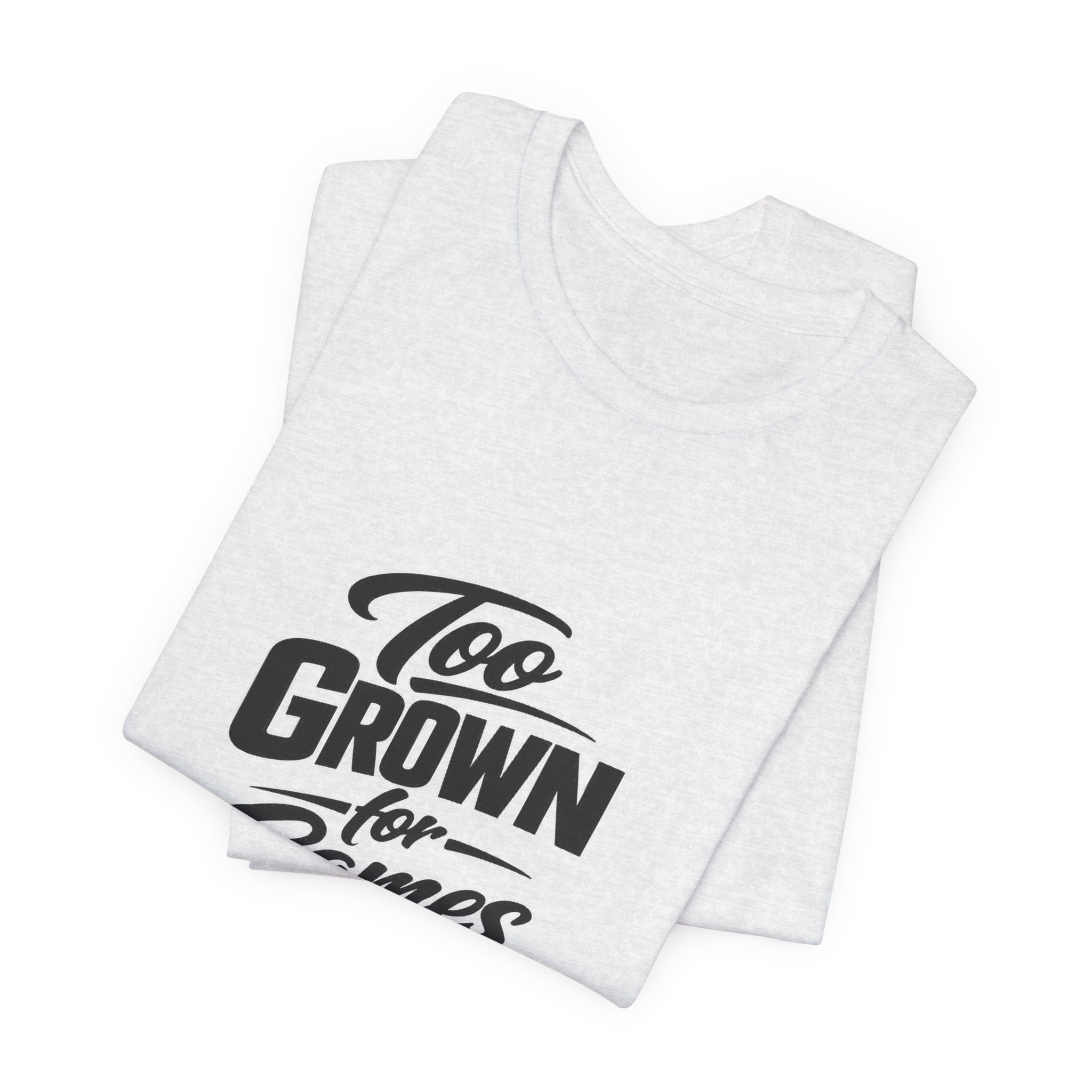 Too Grown For Games T-Shirt | Funny Slogan Tee