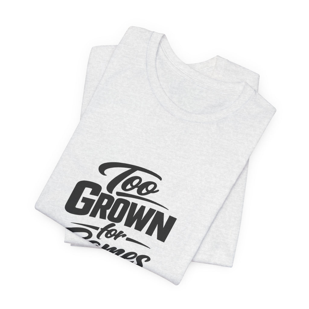 Too Grown For Games T-Shirt | Funny Slogan Tee