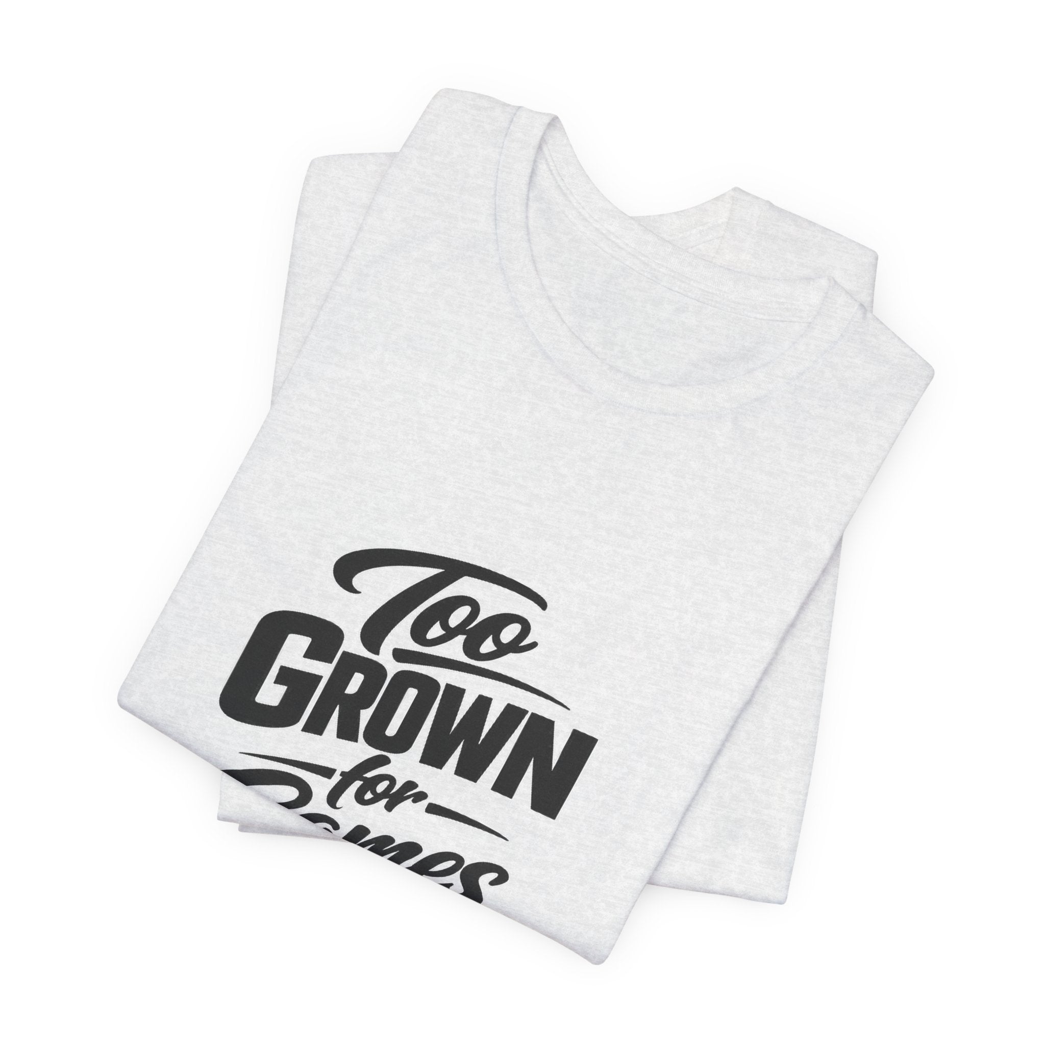 Too Grown For Games T-Shirt | Funny Slogan Tee