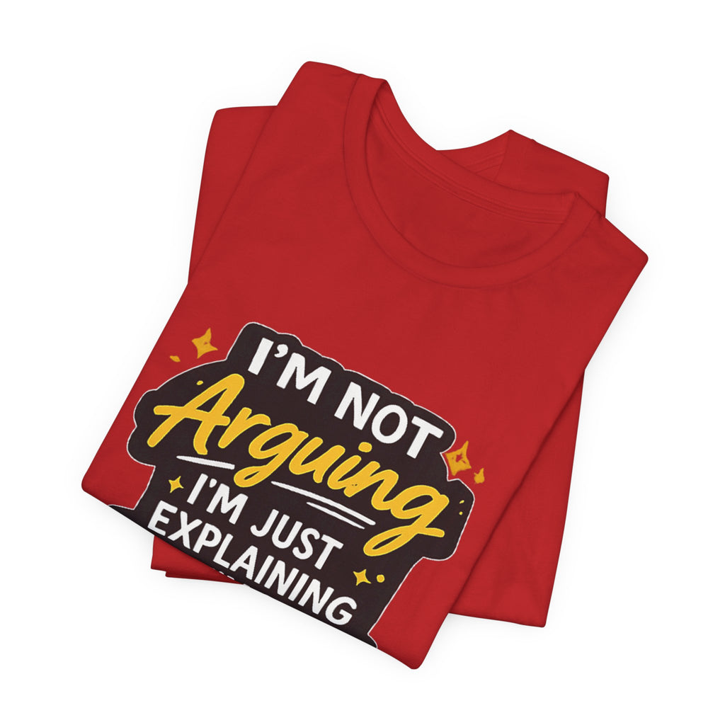 I'm Not Arguing I'm Just Explaining Why I'm Right T-Shirt | Funny Quote Tee