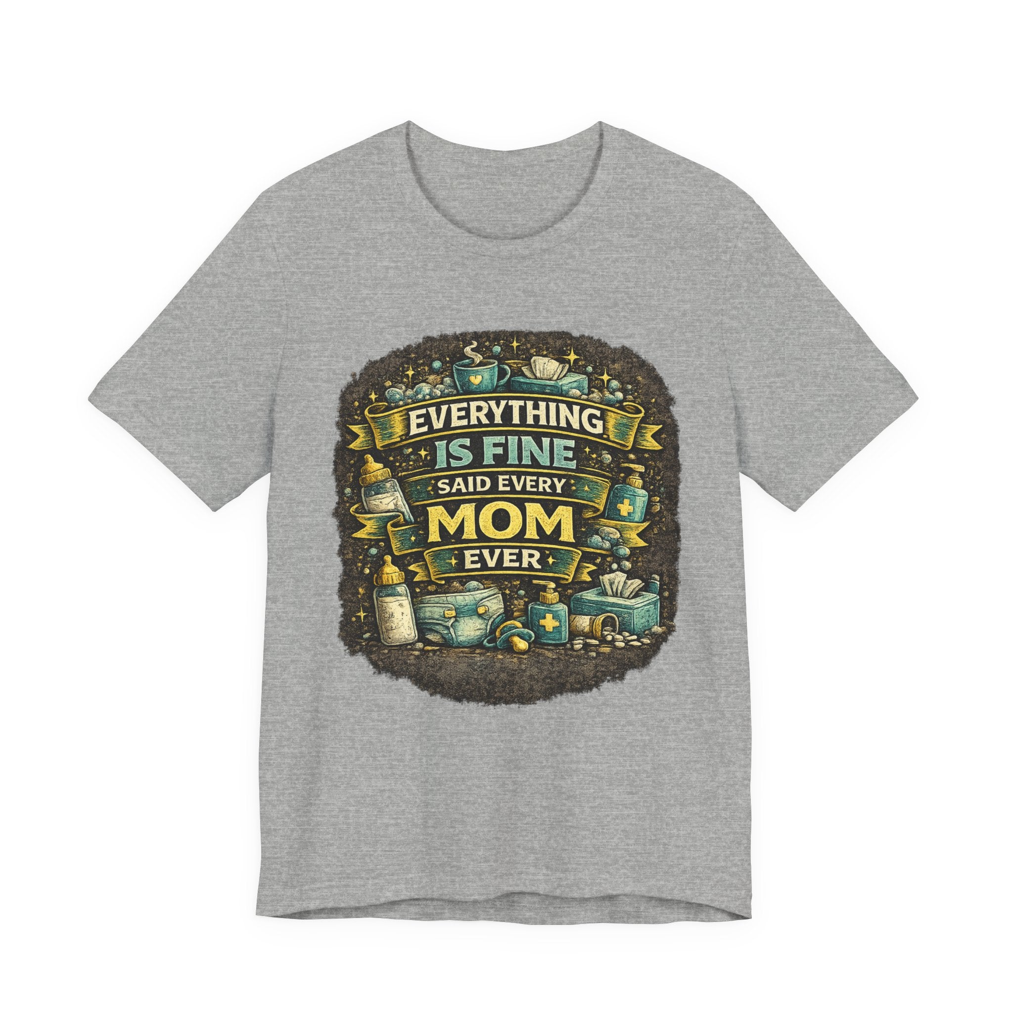 Everything Is Fine Said Every Mom Ever T-Shirt | Mom Life Tee