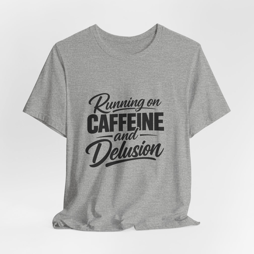 Running on Caffeine and Delusion Tee | Funny Coffee Quote Shirt