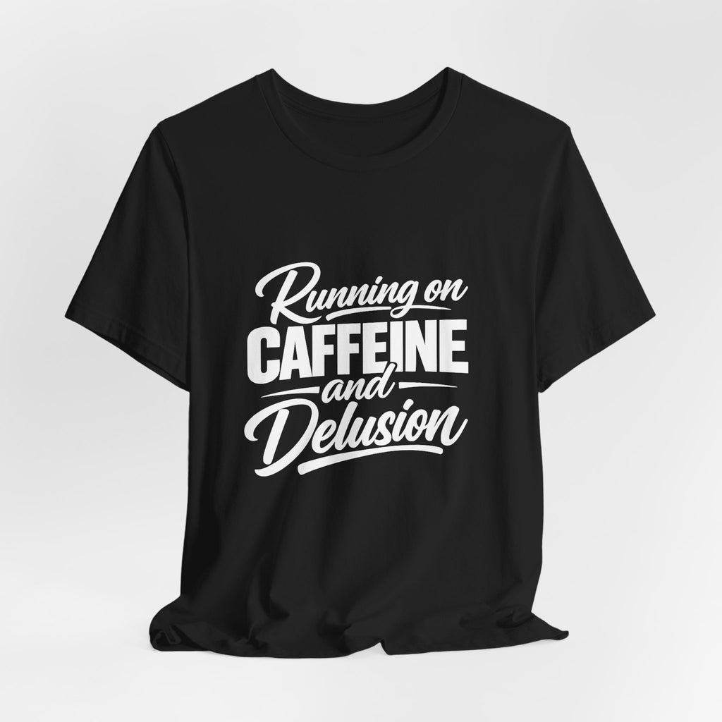Running on Caffeine and Delusion Tee | Funny Coffee Quote Shirt