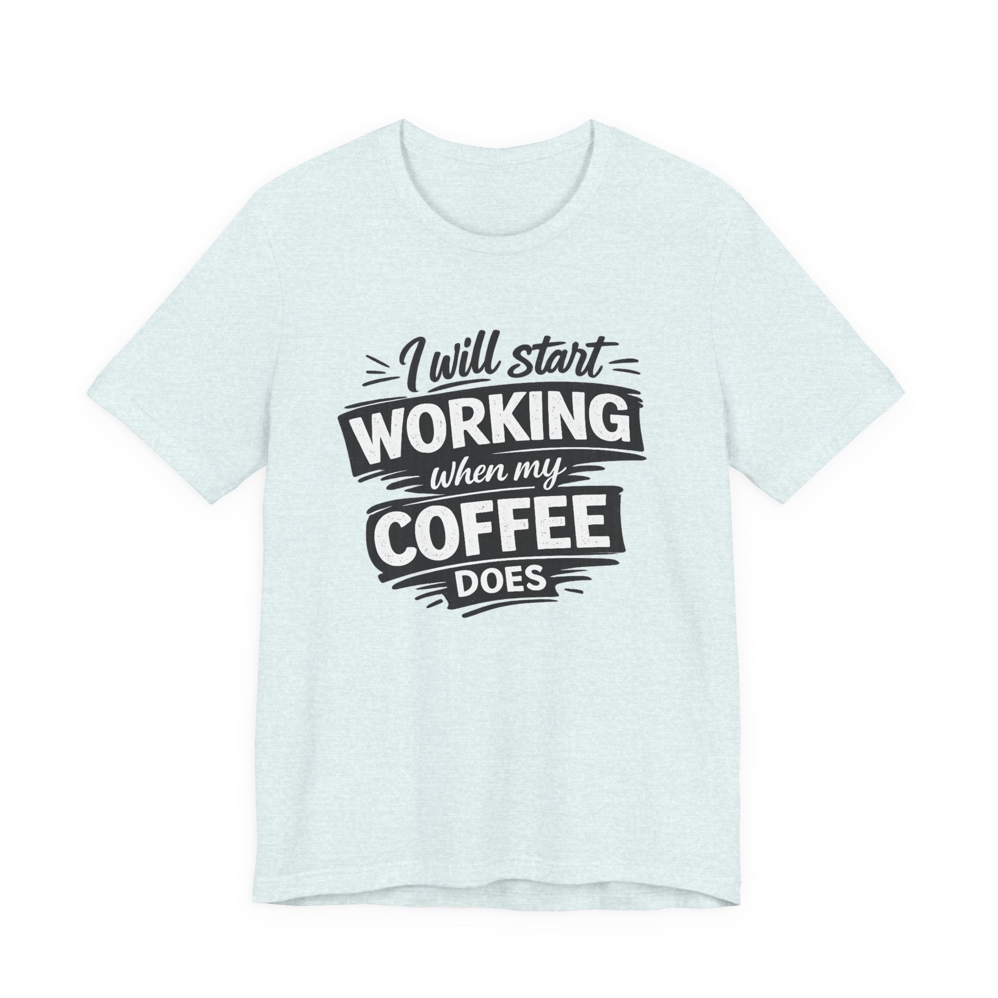 I Will Start Working When My Coffee Does T-Shirt | Coffee Quote Tee