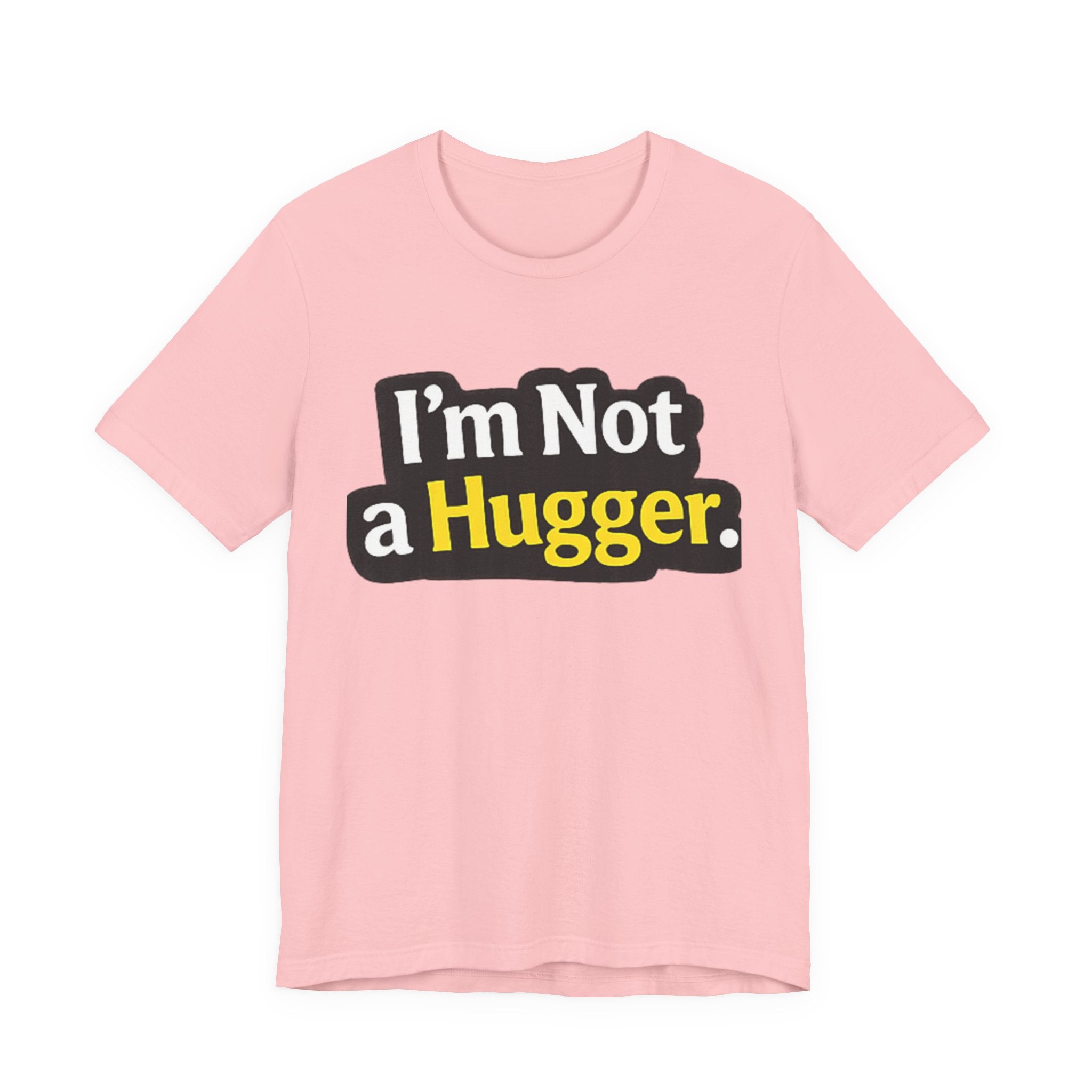 I'm Not a Hugger - Funny Quote T-Shirt | Anti-Hug Graphic Tee