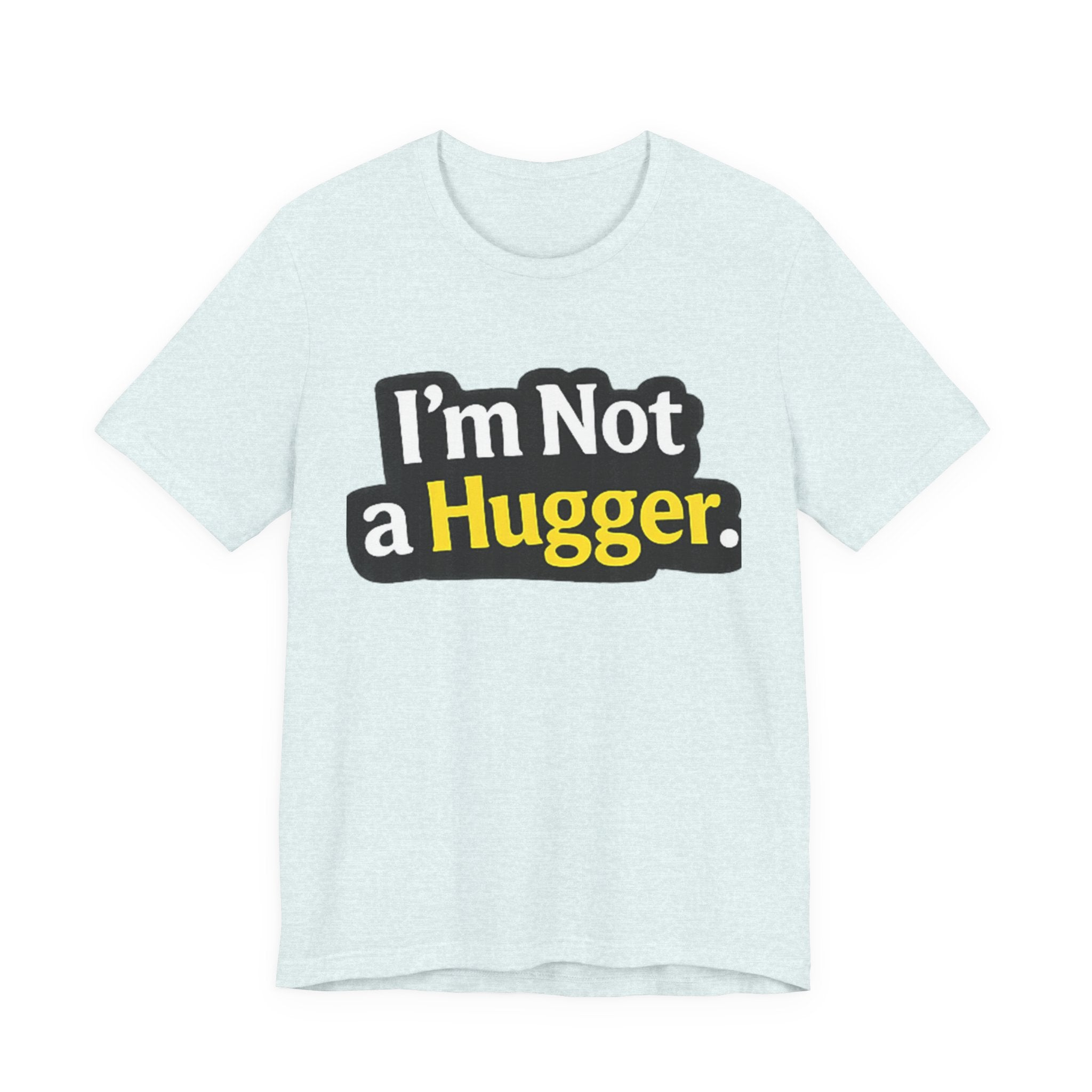I'm Not a Hugger - Funny Quote T-Shirt | Anti-Hug Graphic Tee
