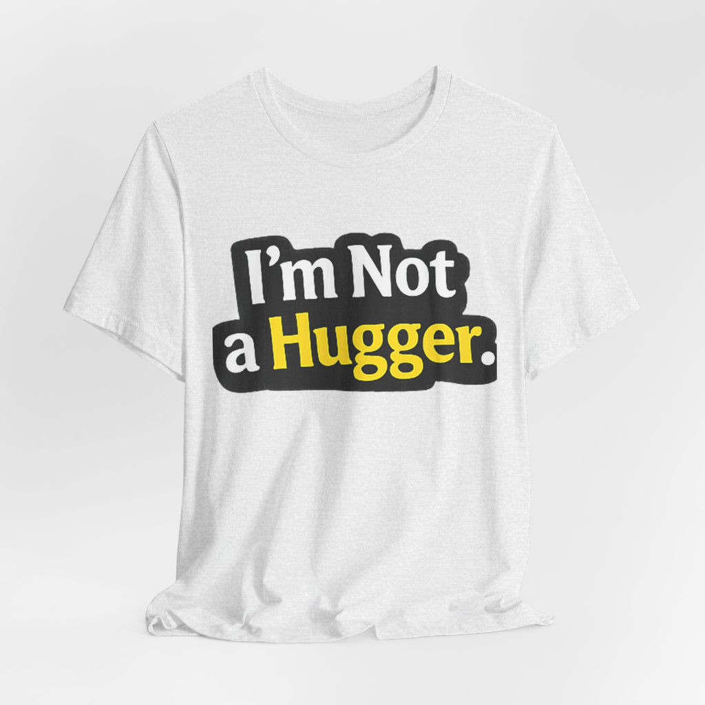 I'm Not a Hugger - Funny Quote T-Shirt | Anti-Hug Graphic Tee