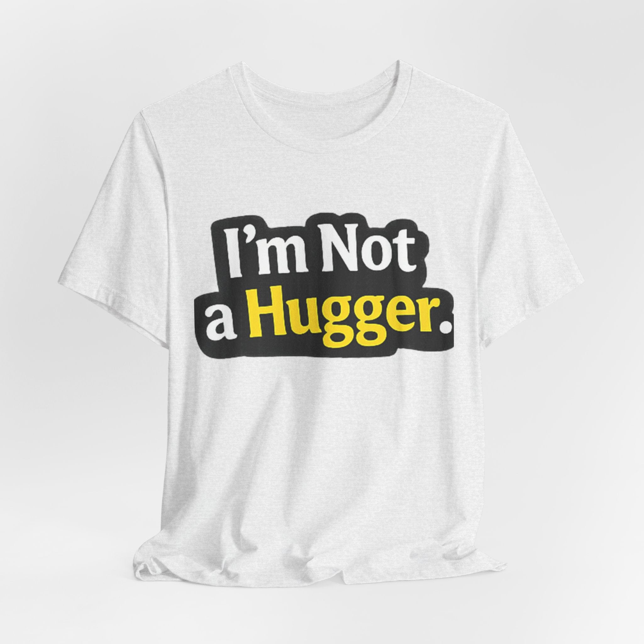 I'm Not a Hugger - Funny Quote T-Shirt | Anti-Hug Graphic Tee