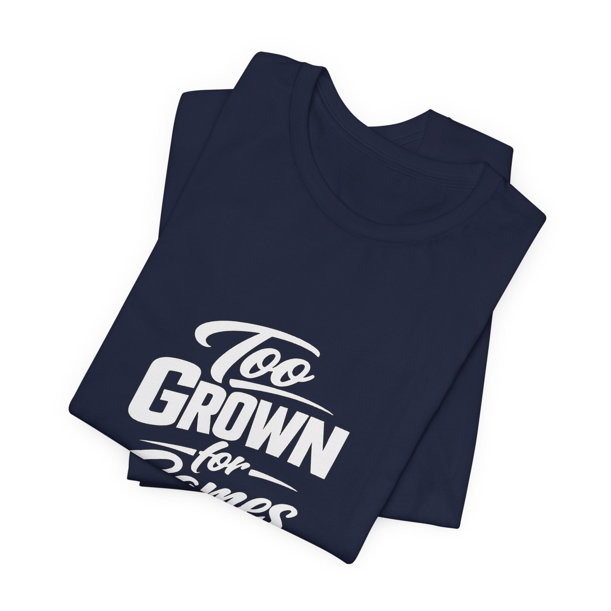 Too Grown For Games T-Shirt | Funny Slogan Tee