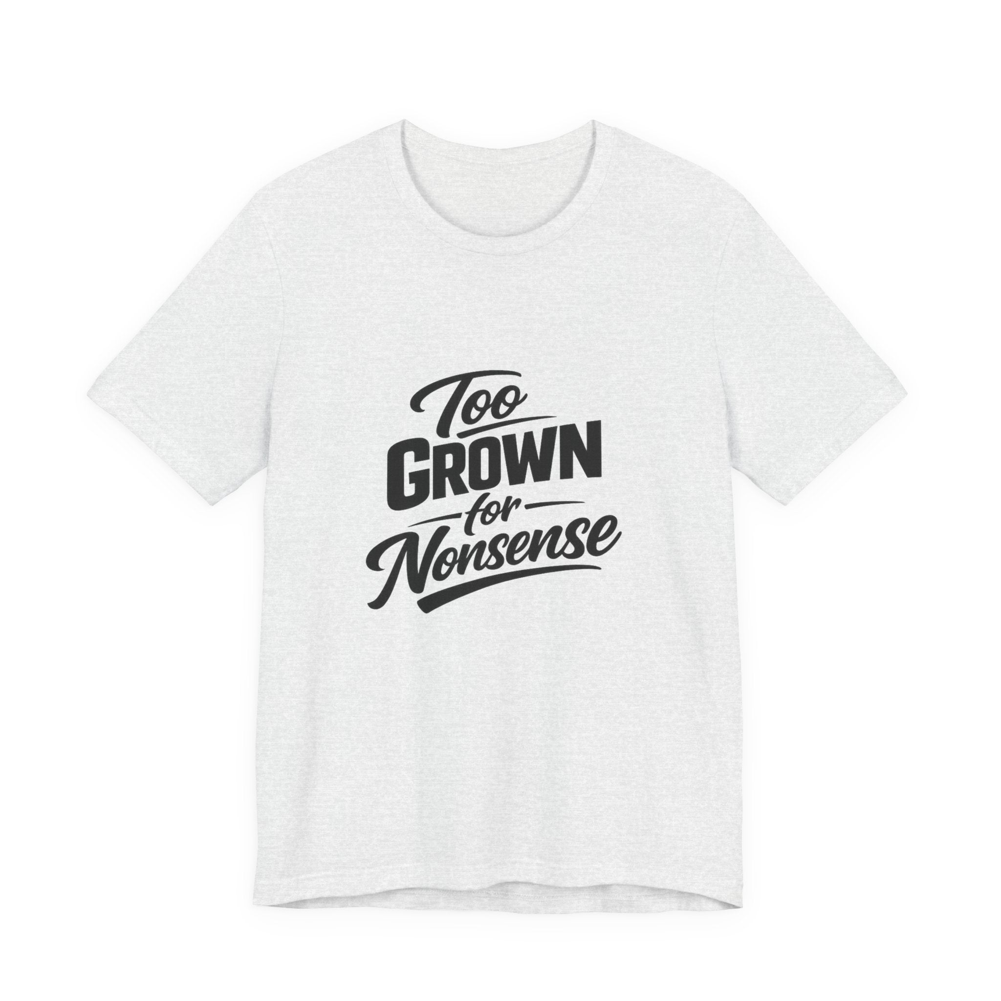 Too Grown For Nonsense Tee | Funny Slogan Shirt, Sarcastic Quote