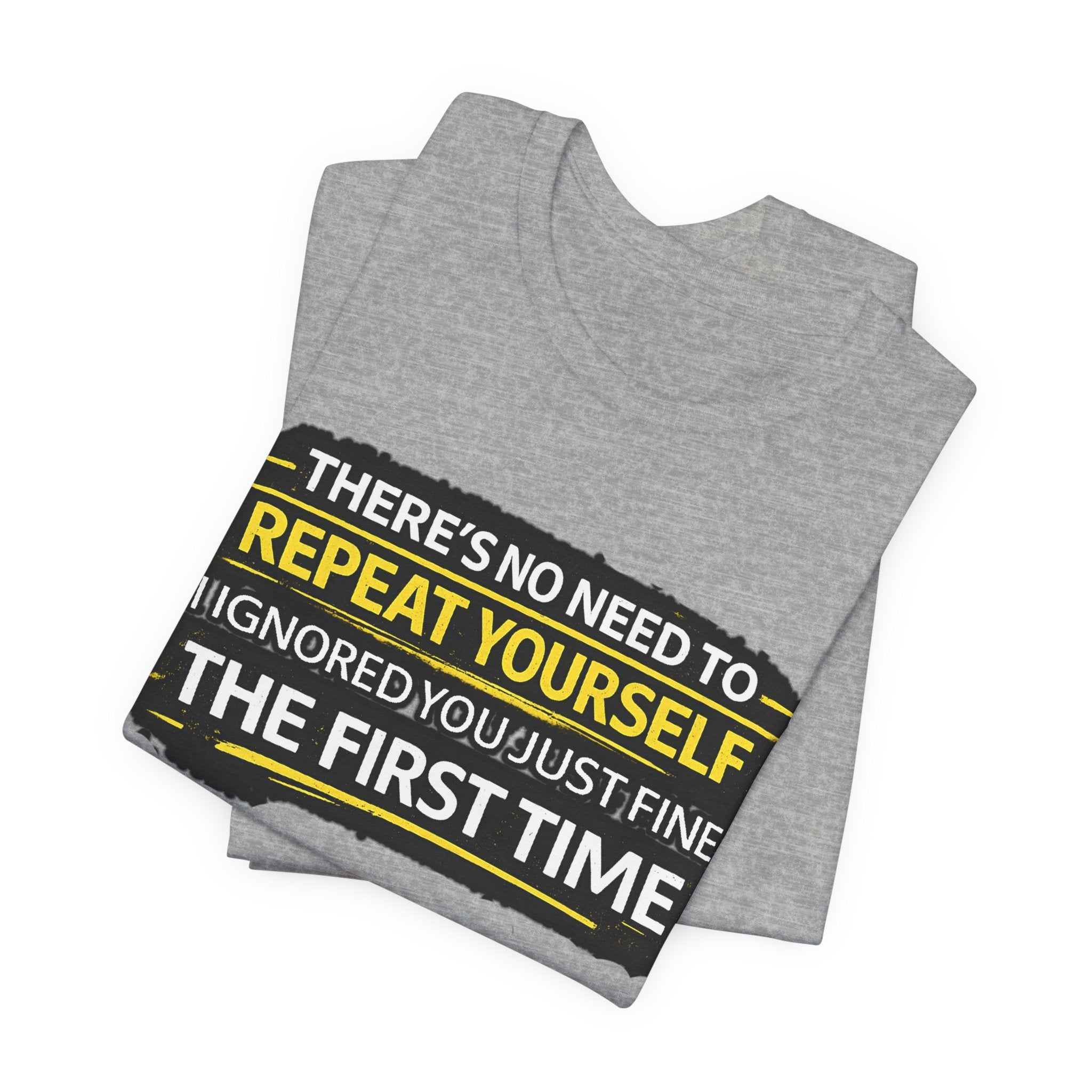 I heard you first time Tee | Funny Quote Graphic T-Shirt