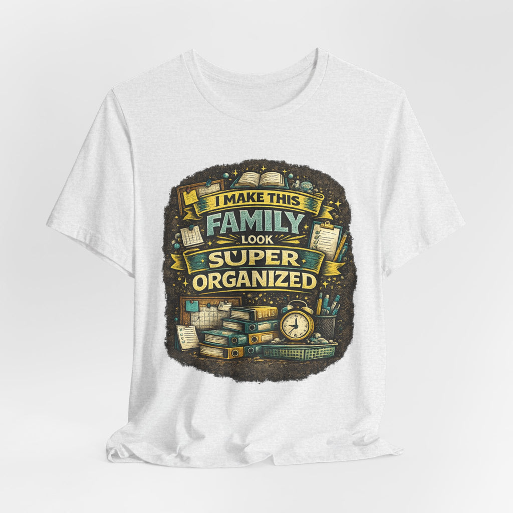 I Make This Family Look Super Organized T-Shirt | Funny Family Saying Tee