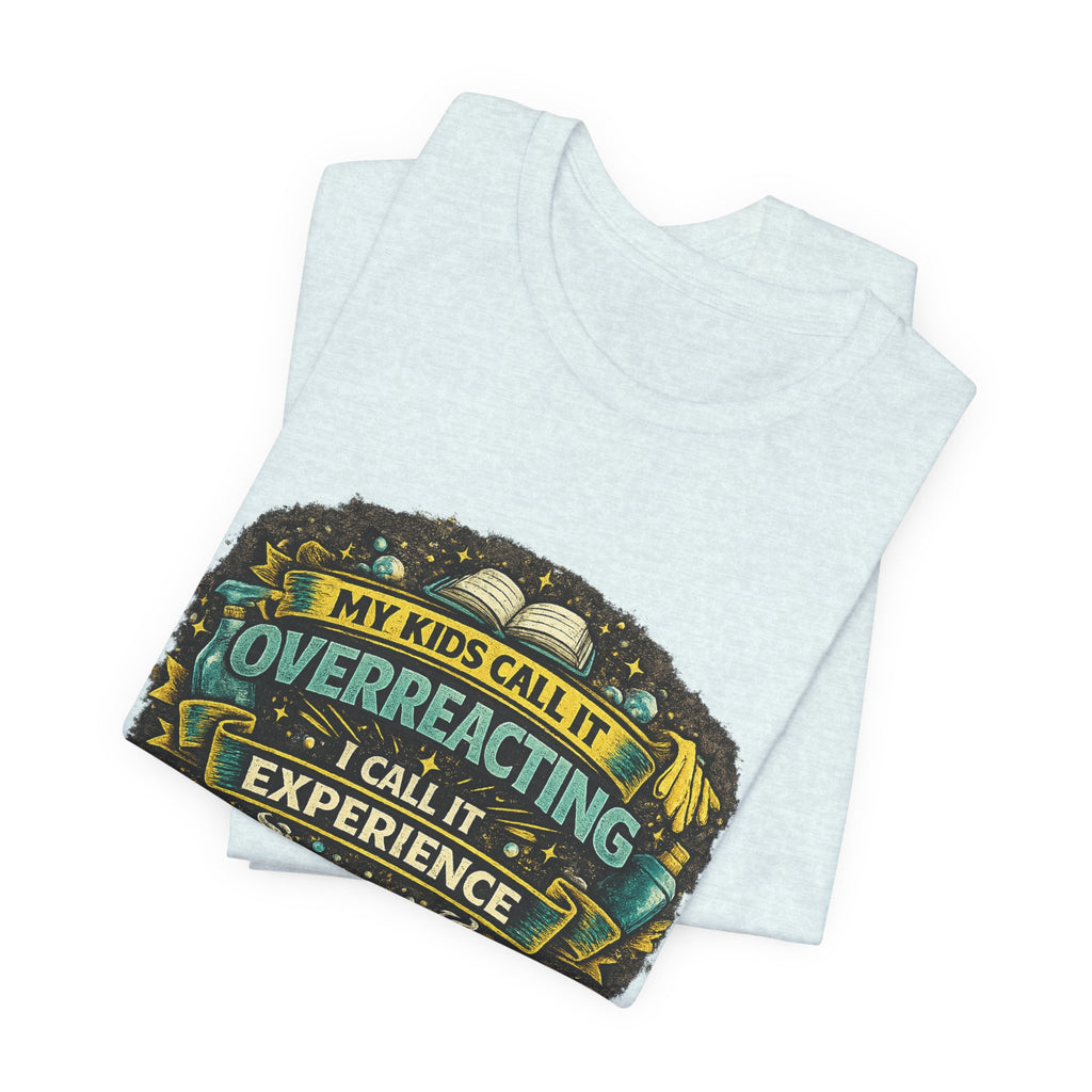 My Kids Call It Overreacting I Call It Experience T-Shirt | Funny Mom Tee