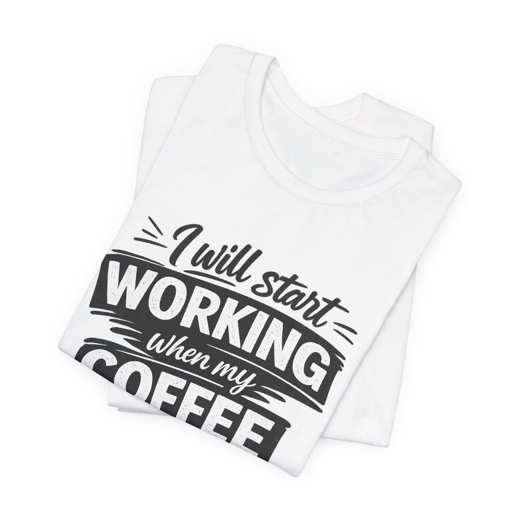 I Will Start Working When My Coffee Does T-Shirt | Coffee Quote Tee
