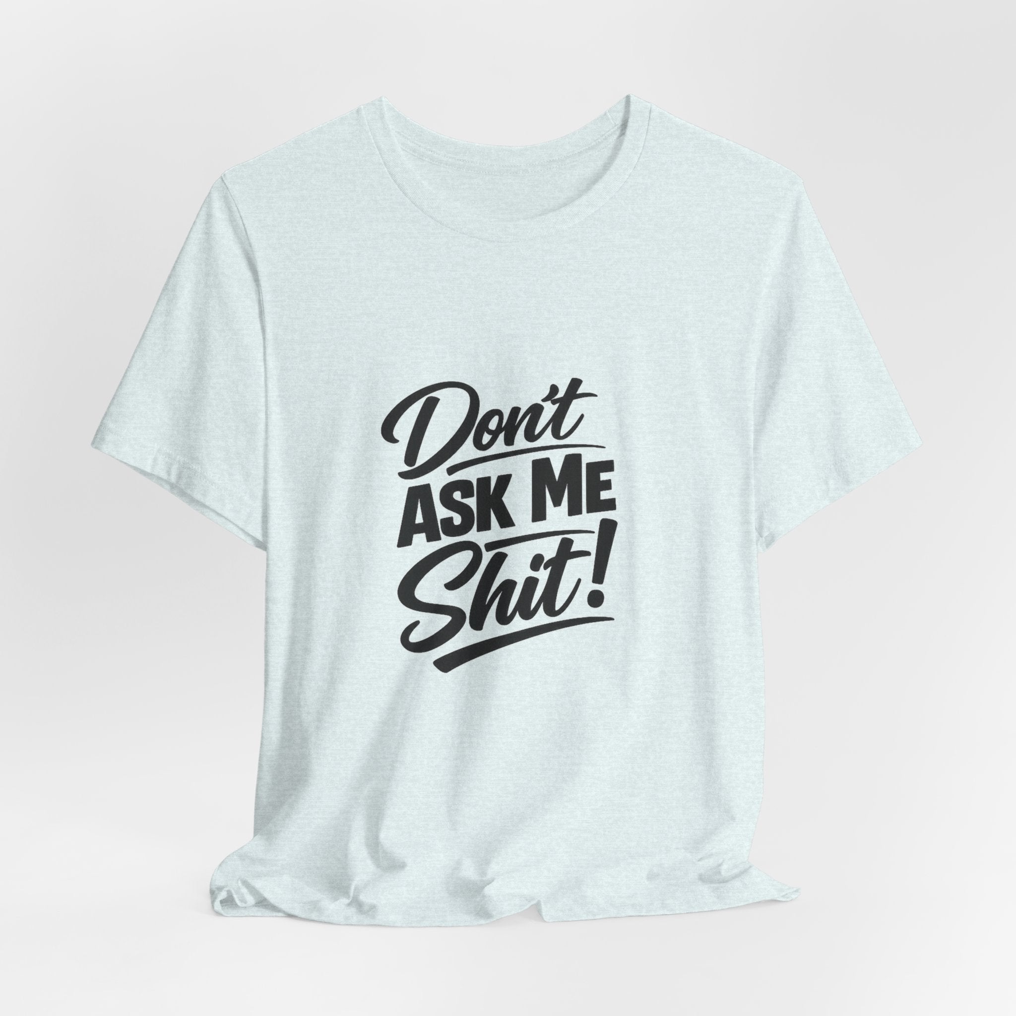 Don't Ask Me Shit T-Shirt | Graphic Tee, Sassy Phrase