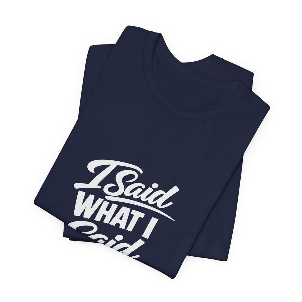 I Said What I Said Tee | I Said What I Said T-Shirt