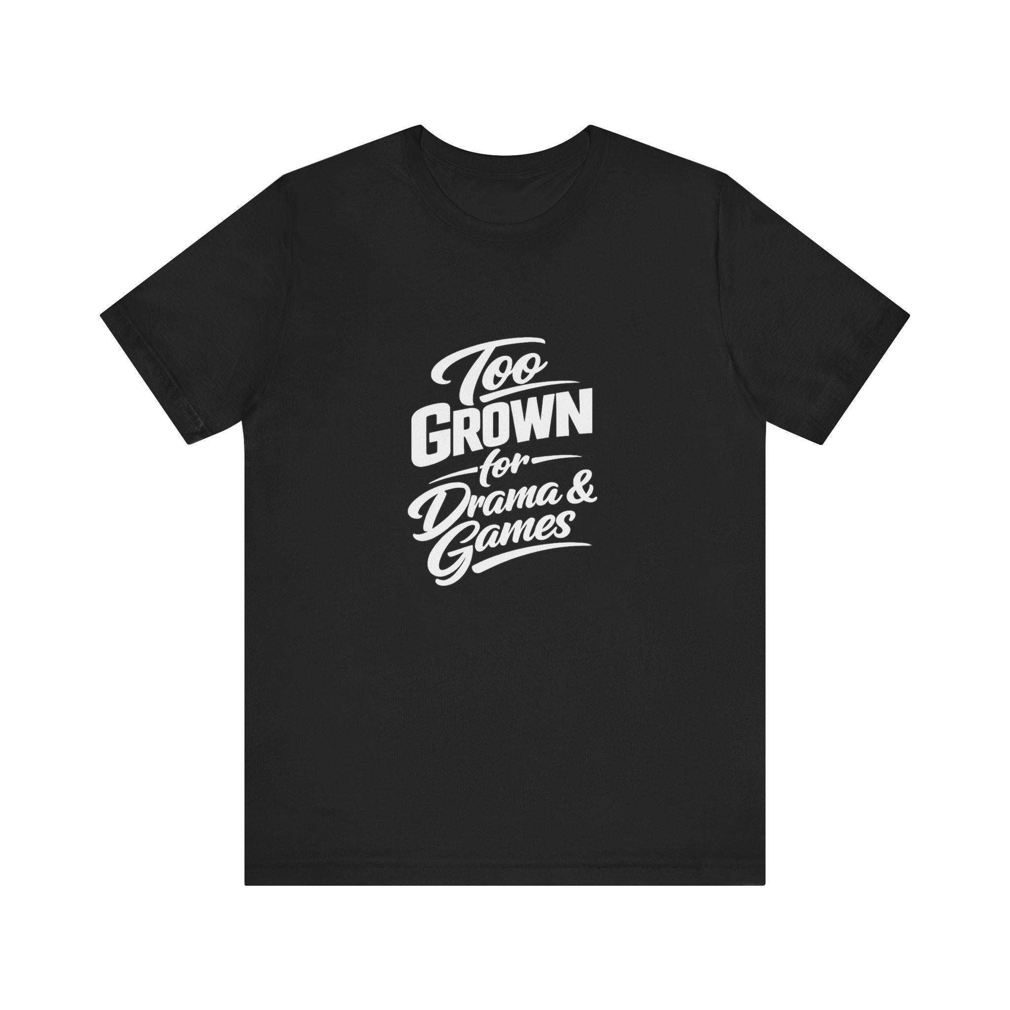 Too Grown For Drama And Games Tee | Sass Quote Shirt