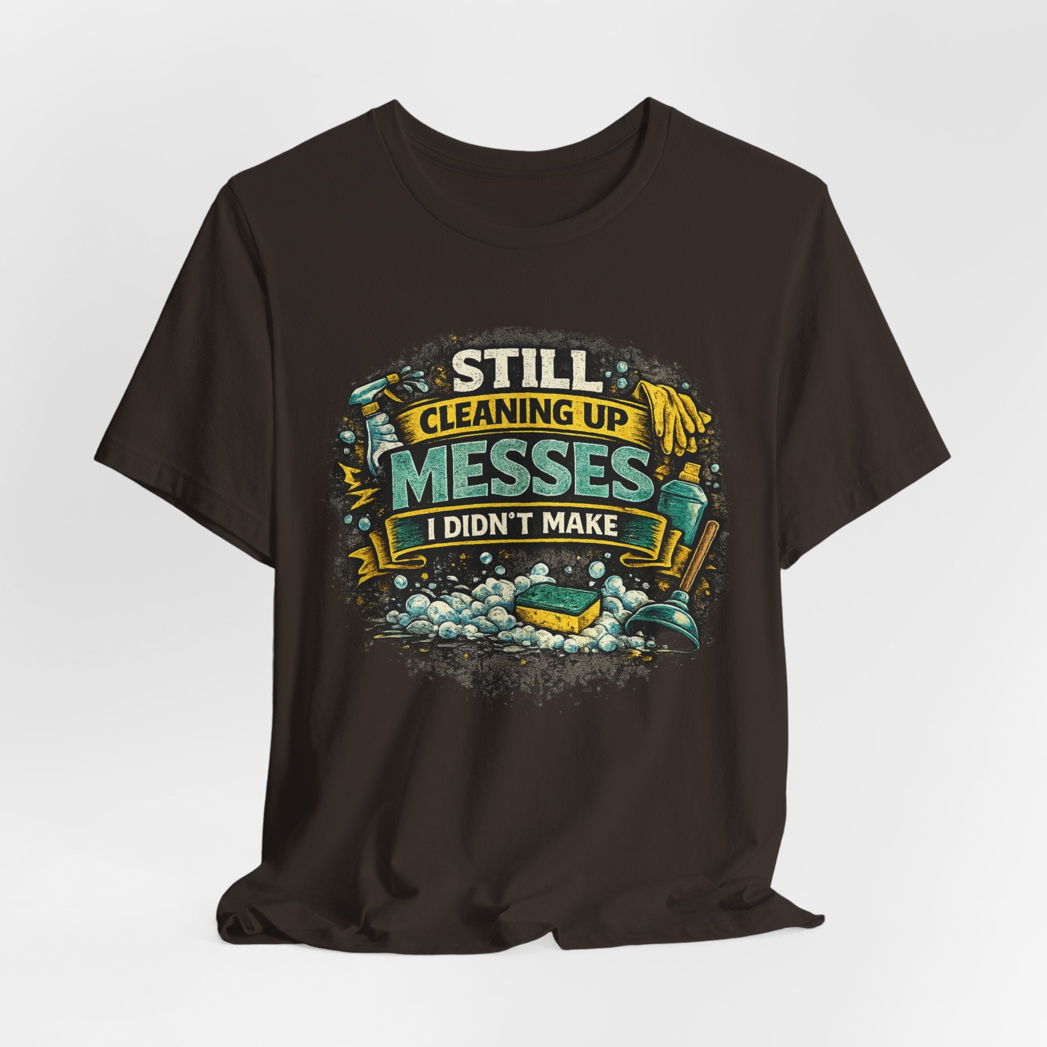 Still Cleaning Up Messes I Didnt Make T-Shirt | Sarcastic Quote Tee