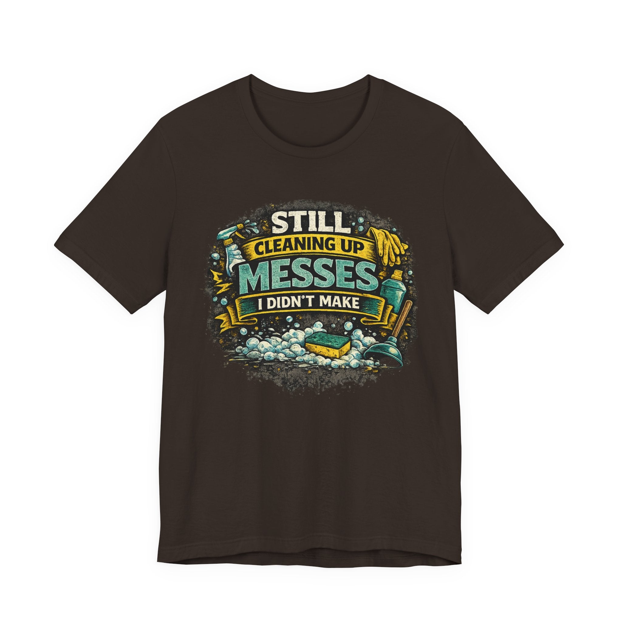 Still Cleaning Up Messes I Didnt Make T-Shirt | Sarcastic Quote Tee