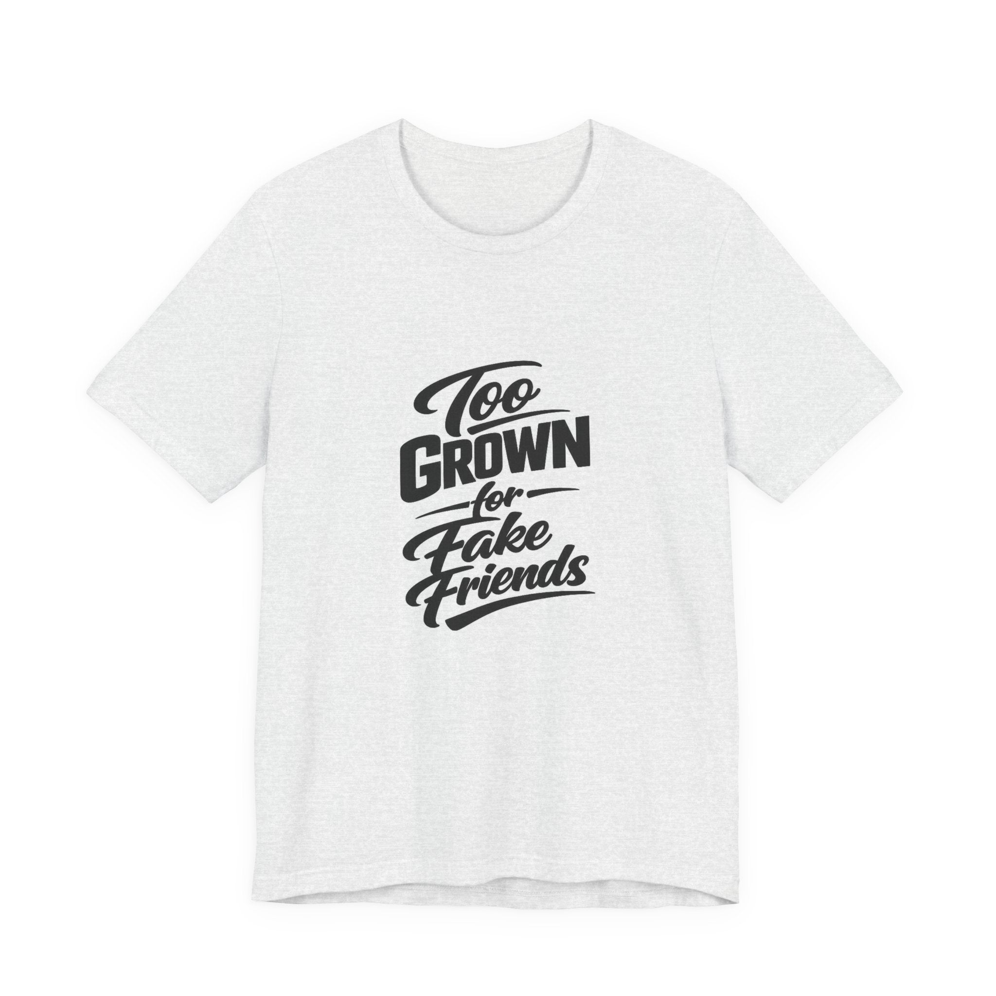Too Grown For Fake Friends T-Shirt | Statement Graphic Tee