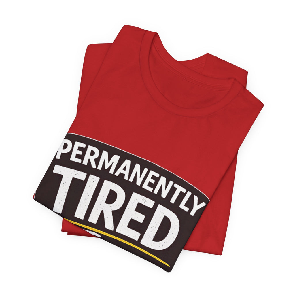 Permanently Tired Tee | Funny Text Shirt, Sarcastic Sleep Humor