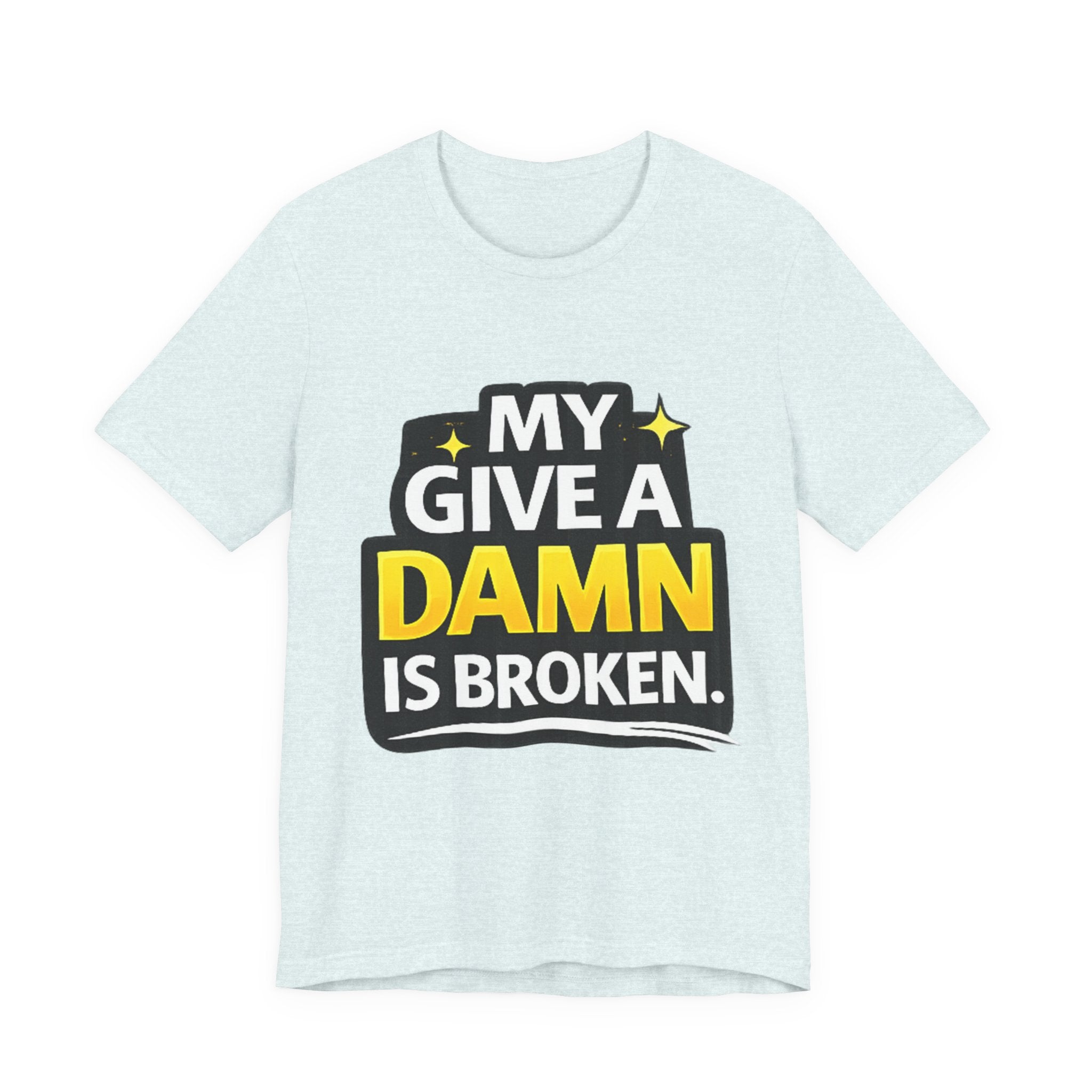My Give a Dam is Broken Tee | Funny Sarcastic