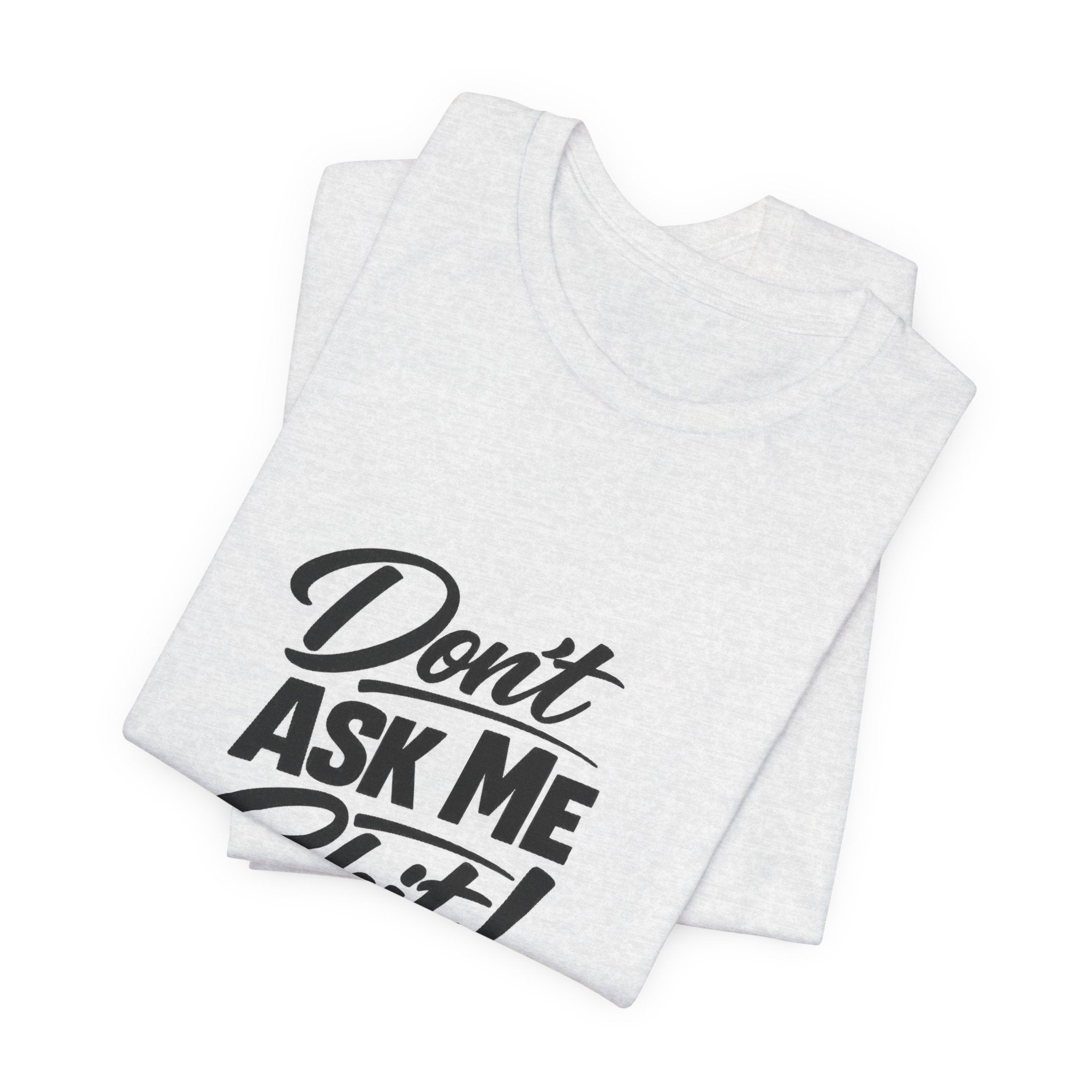 Don't Ask Me Shit T-Shirt | Graphic Tee, Sassy Phrase