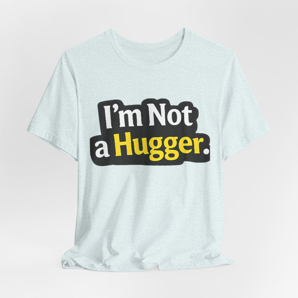 I'm Not a Hugger - Funny Quote T-Shirt | Anti-Hug Graphic Tee