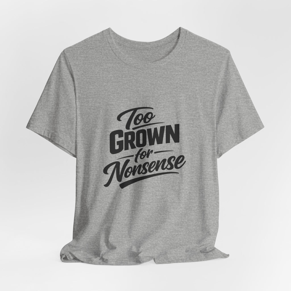 Too Grown For Nonsense Tee | Funny Slogan Shirt, Sarcastic Quote