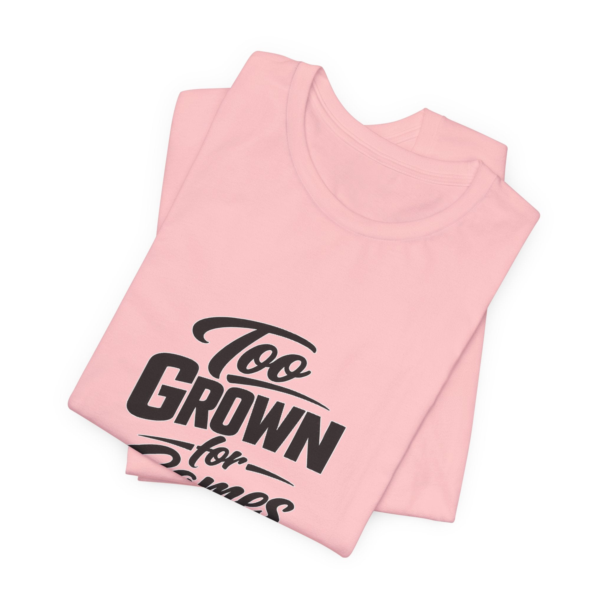 Too Grown For Games T-Shirt | Funny Slogan Tee
