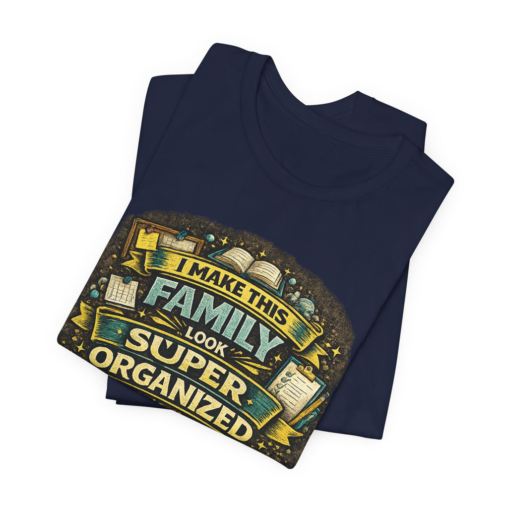 I Make This Family Look Super Organized T-Shirt | Funny Family Saying Tee