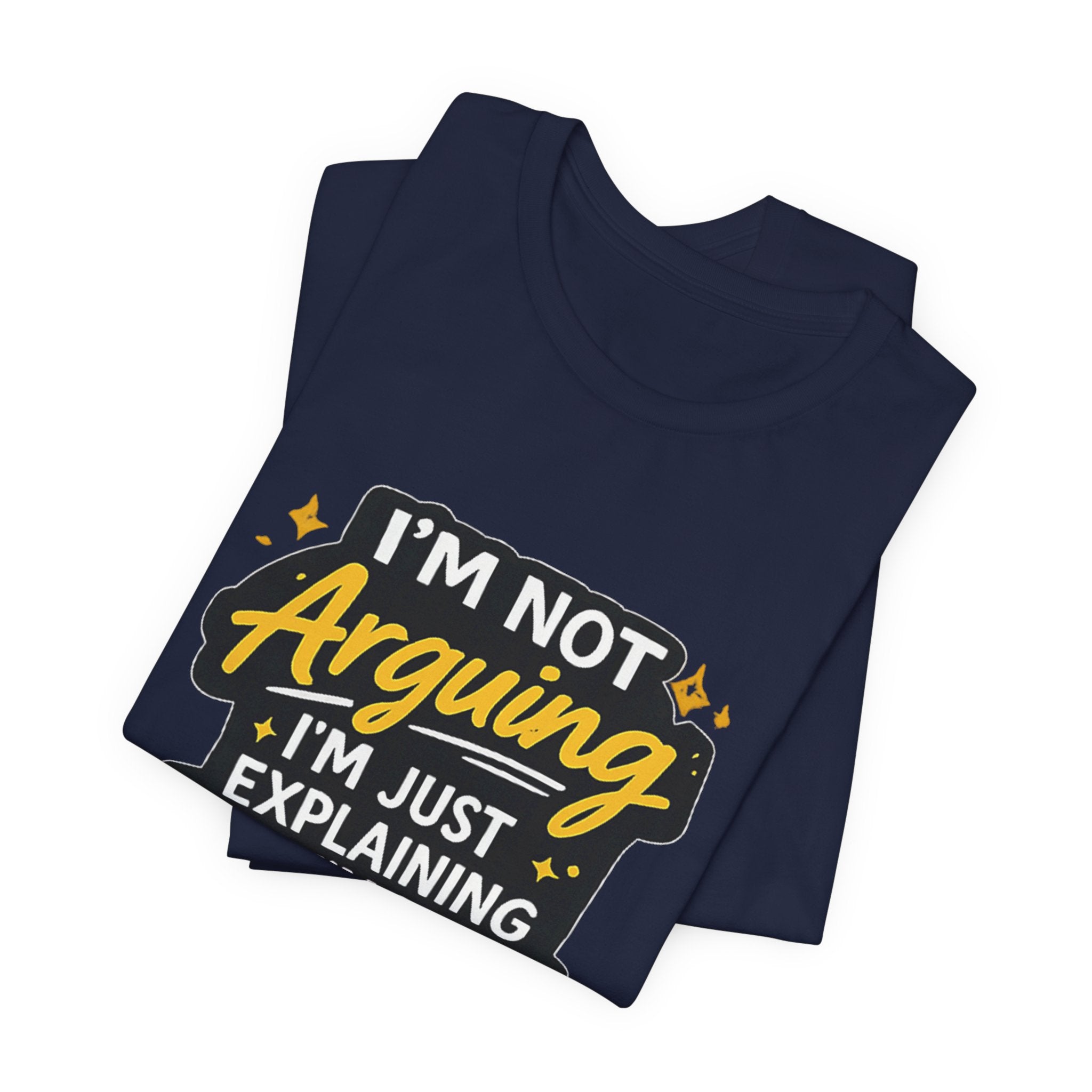 I'm Not Arguing I'm Just Explaining Why I'm Right T-Shirt | Funny Quote Tee